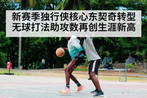 新赛季独行侠核心东契奇转型无球打法助攻数再创生涯新高